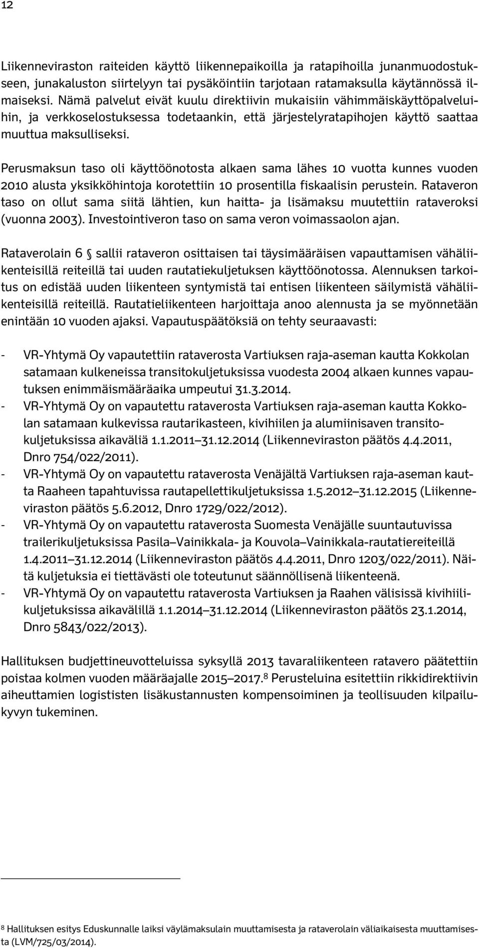 Perusmaksun taso oli käyttöönotosta alkaen sama lähes 10 vuotta kunnes vuoden 2010 alusta yksikköhintoja korotettiin 10 prosentilla fiskaalisin perustein.