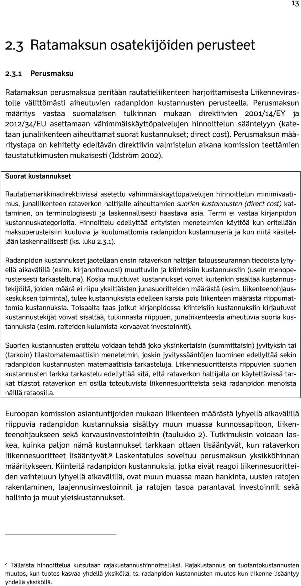 kustannukset; direct cost). Perusmaksun määritystapa on kehitetty edeltävän direktiivin valmistelun aikana komission teettämien taustatutkimusten mukaisesti (Idström 2002).