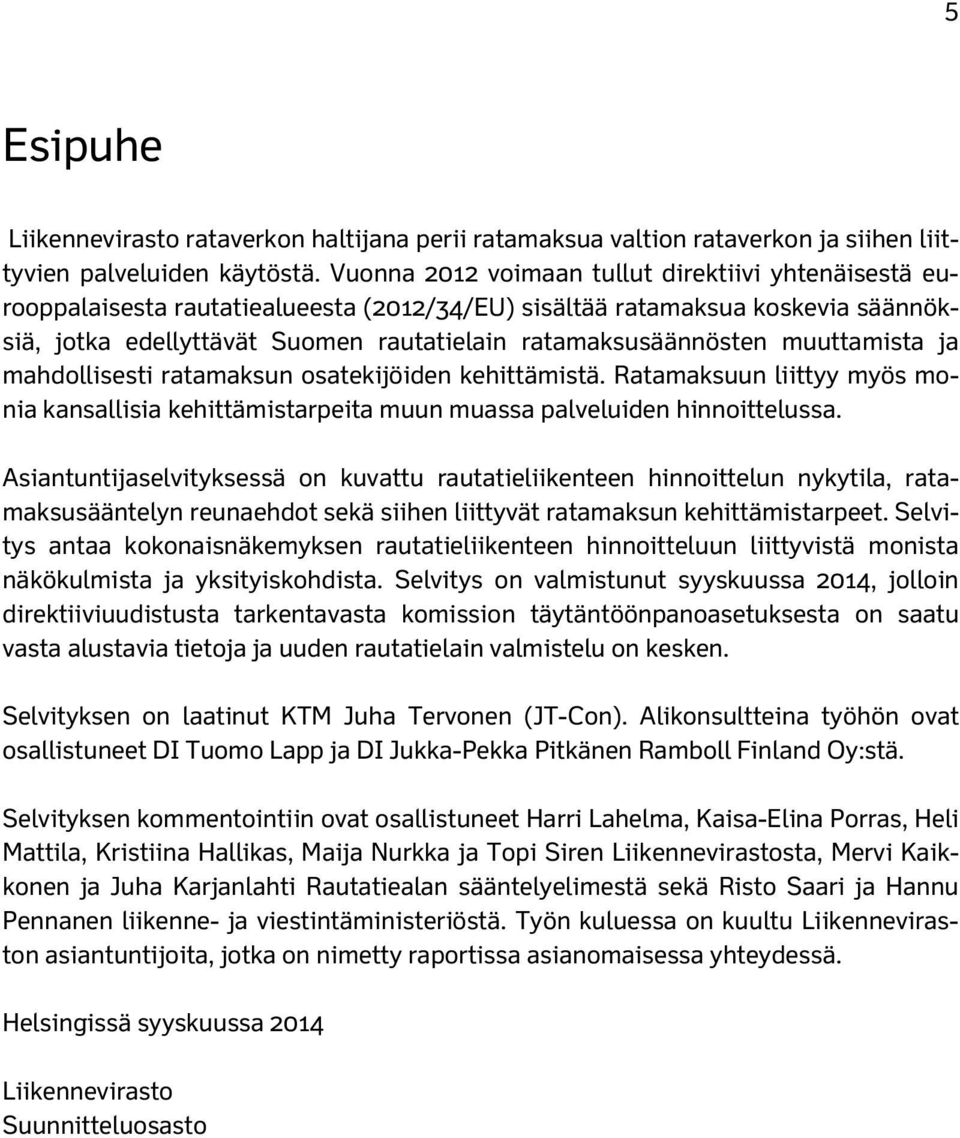 muuttamista ja mahdollisesti ratamaksun osatekijöiden kehittämistä. Ratamaksuun liittyy myös monia kansallisia kehittämistarpeita muun muassa palveluiden hinnoittelussa.