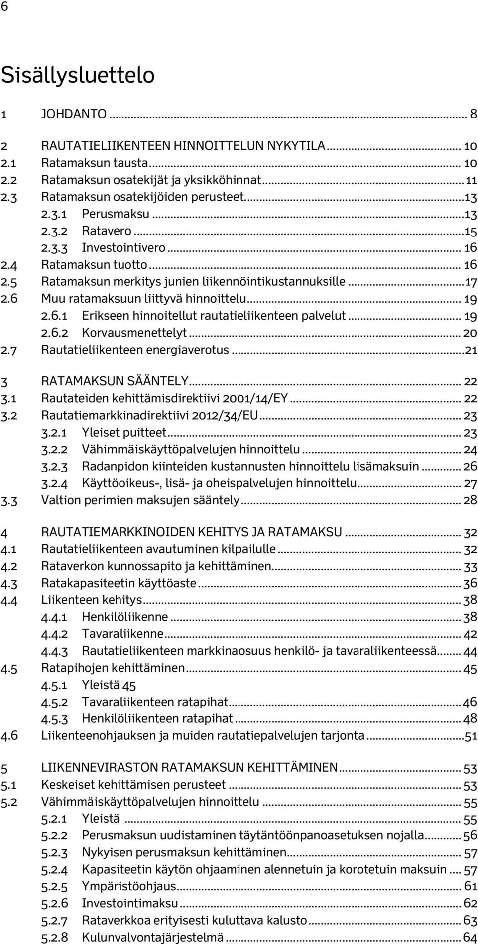 6 Muu ratamaksuun liittyvä hinnoittelu... 19 2.6.1 Erikseen hinnoitellut rautatieliikenteen palvelut... 19 2.6.2 Korvausmenettelyt... 20 2.7 Rautatieliikenteen energiaverotus.