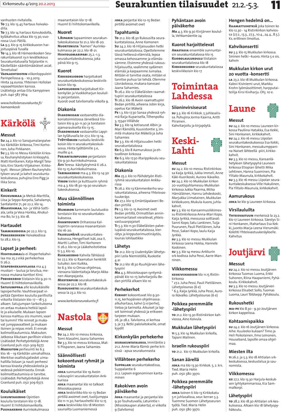 Käsitellään sääntömääräiset asiat. Tervetuloa! Vapaaehtoisten viikonloppuleiri Parinpellossa 9. - 10.3.2013. Hinta 24 euroa. Yhteinen Hollolan vapaaehtoisten kanssa.