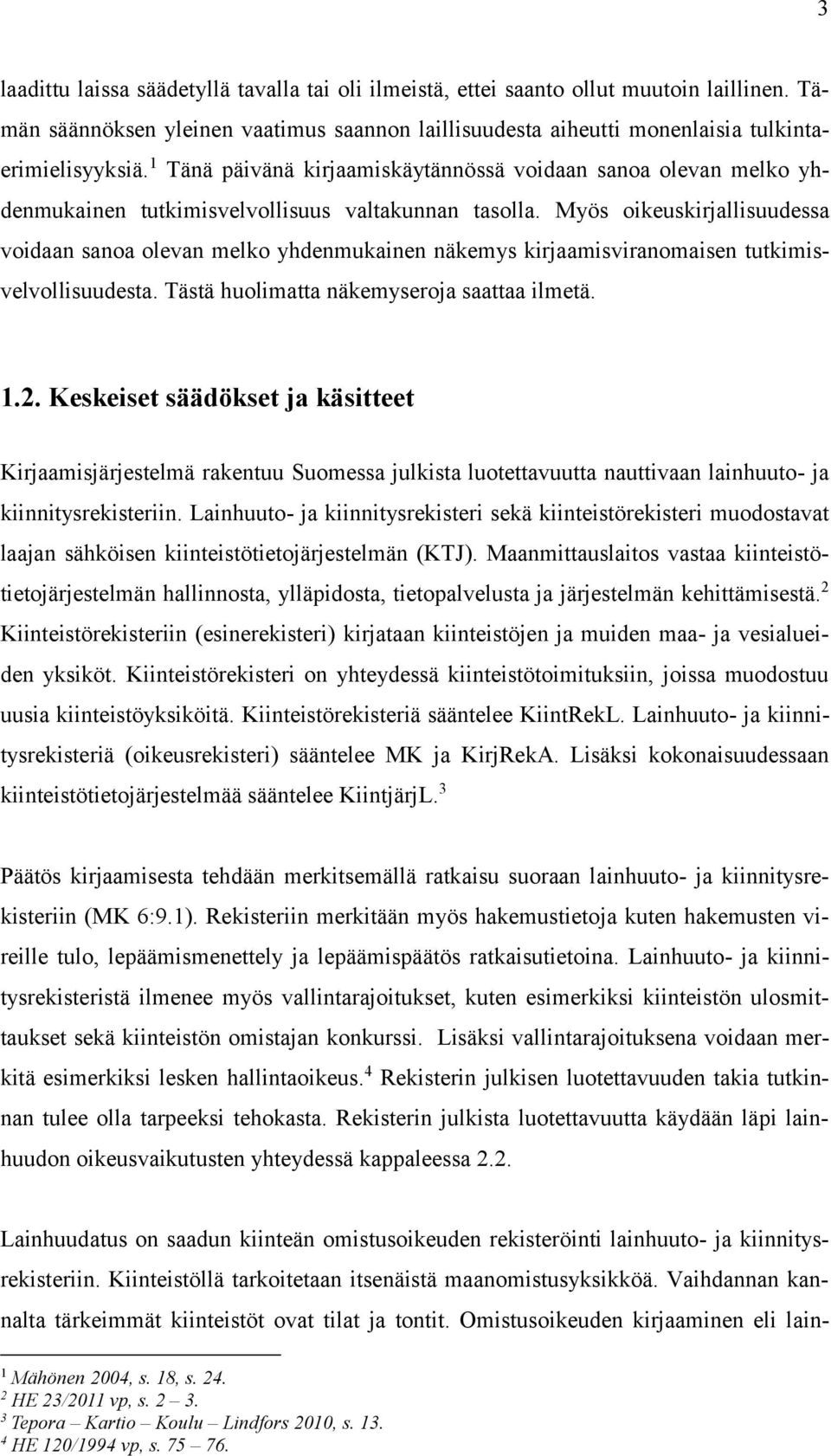 Myös oikeuskirjallisuudessa voidaan sanoa olevan melko yhdenmukainen näkemys kirjaamisviranomaisen tutkimisvelvollisuudesta. Tästä huolimatta näkemyseroja saattaa ilmetä. 1.2.
