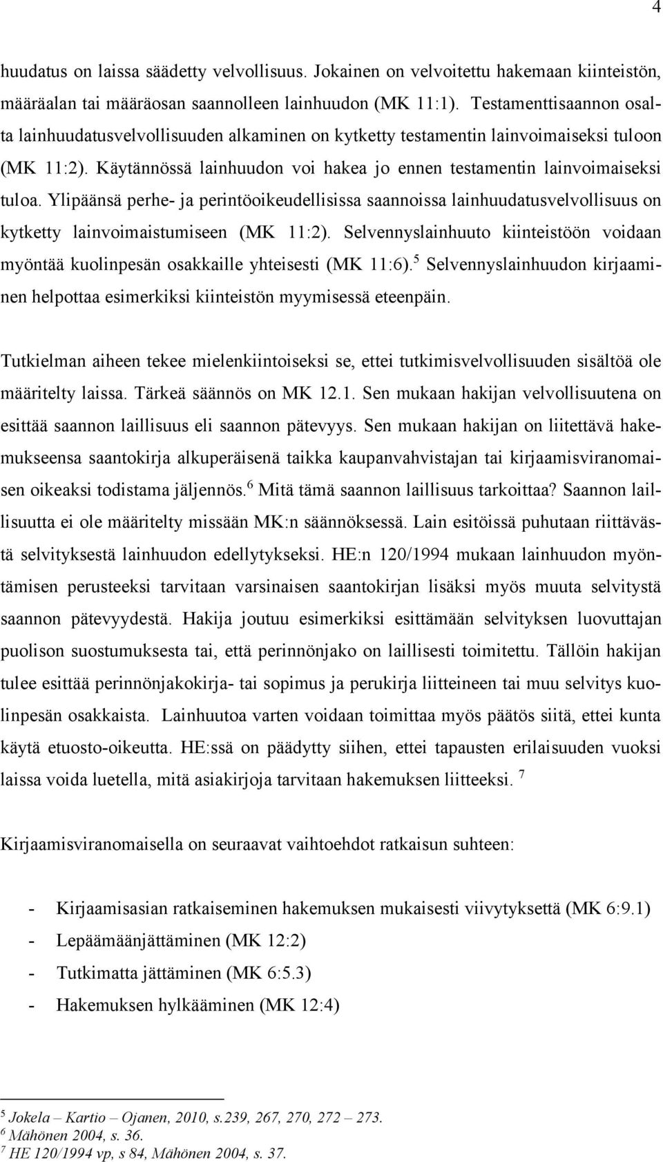 Ylipäänsä perhe- ja perintöoikeudellisissa saannoissa lainhuudatusvelvollisuus on kytketty lainvoimaistumiseen (MK 11:2).