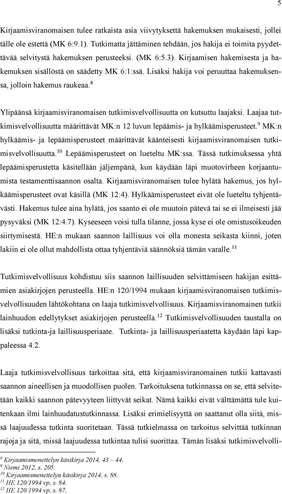 Lisäksi hakija voi peruuttaa hakemuksensa, jolloin hakemus raukeaa. 8 Ylipäänsä kirjaamisviranomaisen tutkimisvelvollisuutta on kutsuttu laajaksi.