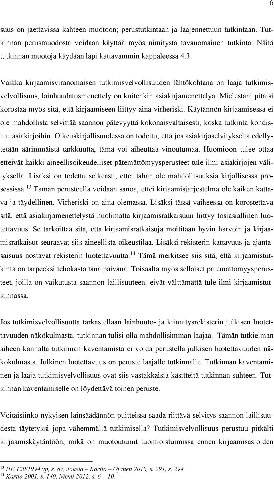 Vaikka kirjaamisviranomaisen tutkimisvelvollisuuden lähtökohtana on laaja tutkimisvelvollisuus, lainhuudatusmenettely on kuitenkin asiakirjamenettelyä.