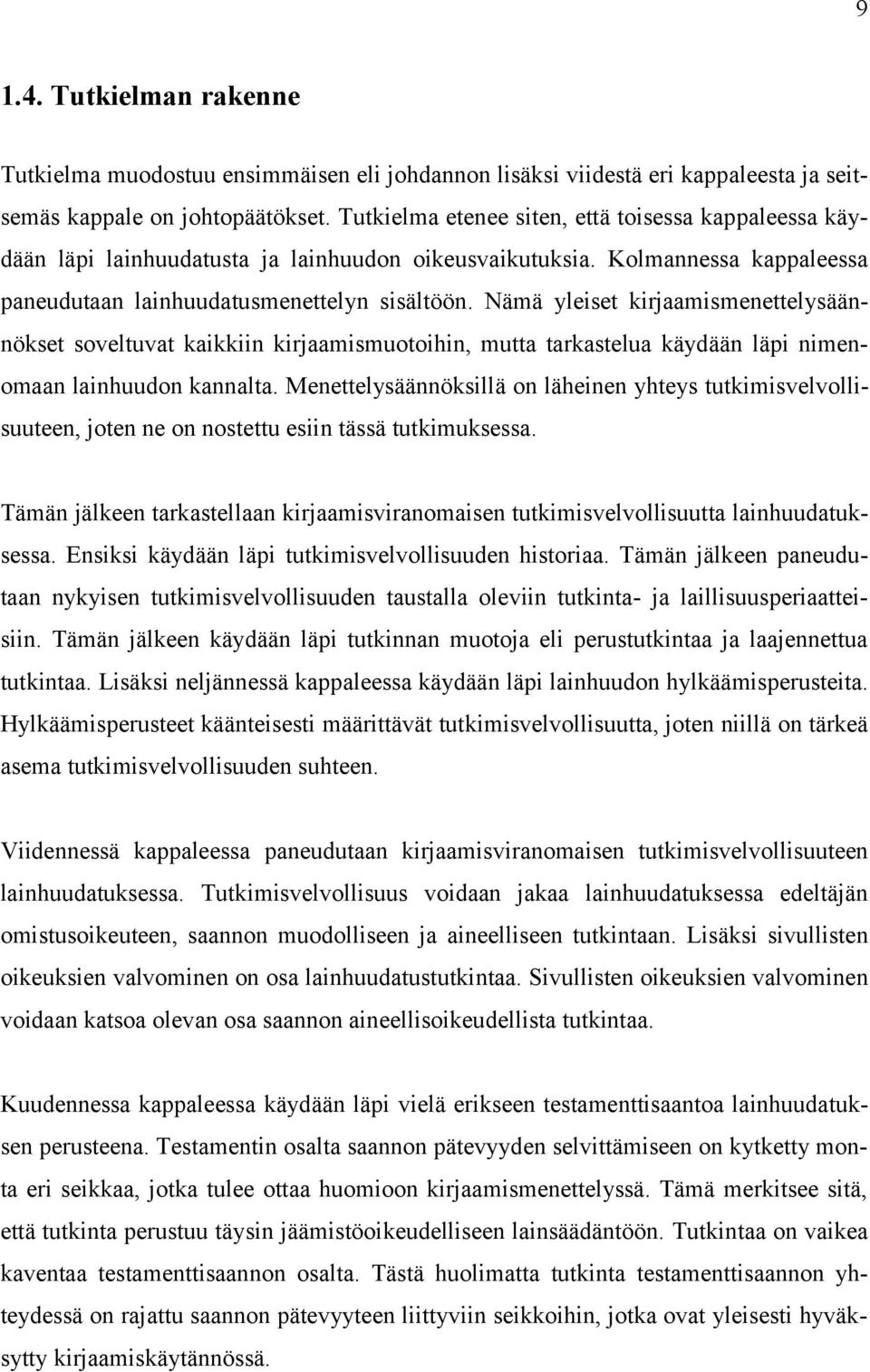 Nämä yleiset kirjaamismenettelysäännökset soveltuvat kaikkiin kirjaamismuotoihin, mutta tarkastelua käydään läpi nimenomaan lainhuudon kannalta.