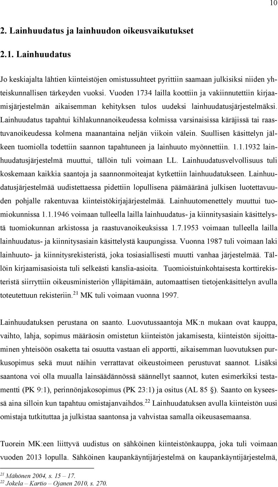 Lainhuudatus tapahtui kihlakunnanoikeudessa kolmissa varsinaisissa käräjissä tai raastuvanoikeudessa kolmena maanantaina neljän viikoin välein.