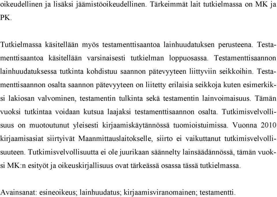 Testamenttisaannon osalta saannon pätevyyteen on liitetty erilaisia seikkoja kuten esimerkiksi lakiosan valvominen, testamentin tulkinta sekä testamentin lainvoimaisuus.