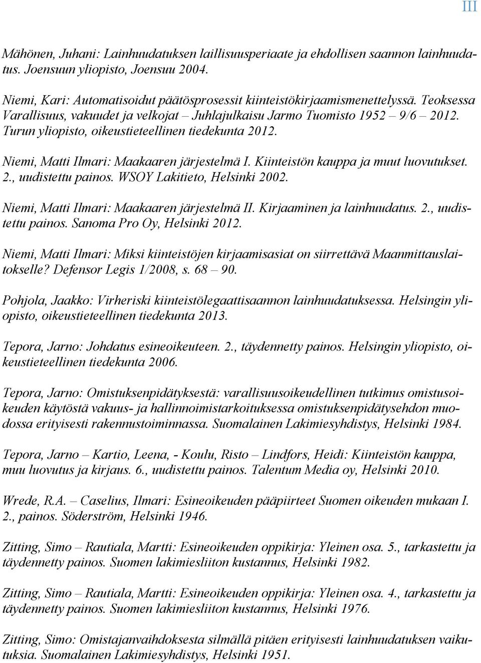 Turun yliopisto, oikeustieteellinen tiedekunta 2012. Niemi, Matti Ilmari: Maakaaren järjestelmä I. Kiinteistön kauppa ja muut luovutukset. 2., uudistettu painos. WSOY Lakitieto, Helsinki 2002.
