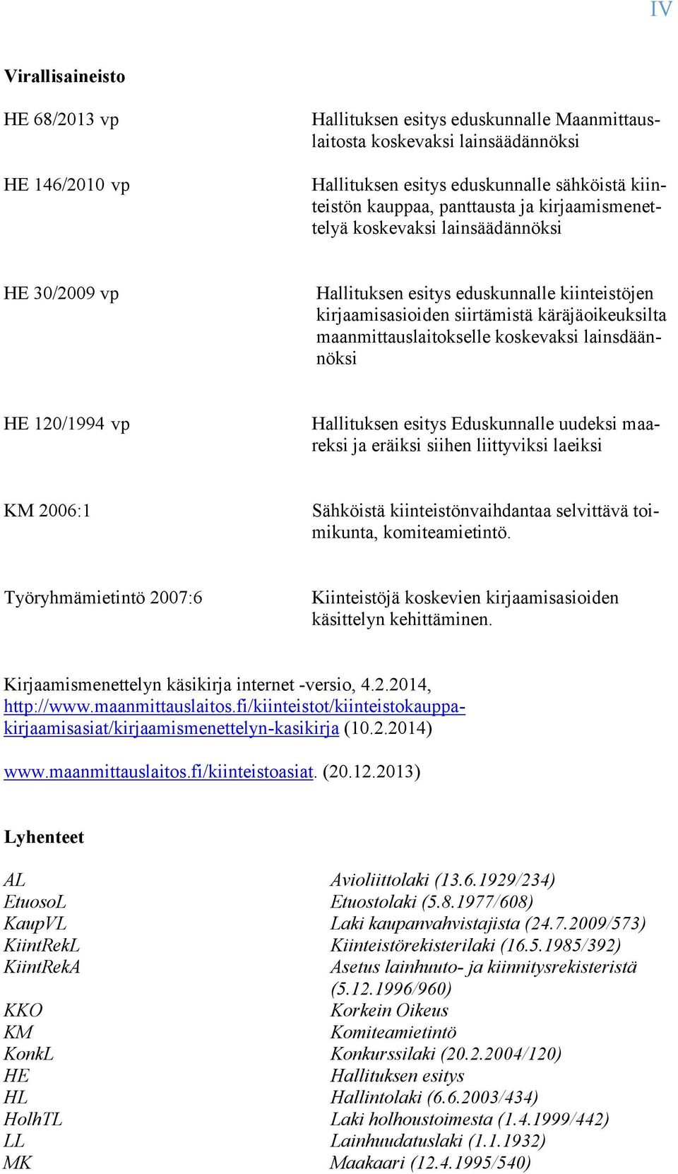 koskevaksi lainsdäännöksi HE 120/1994 vp Hallituksen esitys Eduskunnalle uudeksi maareksi ja eräiksi siihen liittyviksi laeiksi KM 2006:1 Sähköistä kiinteistönvaihdantaa selvittävä toimikunta,