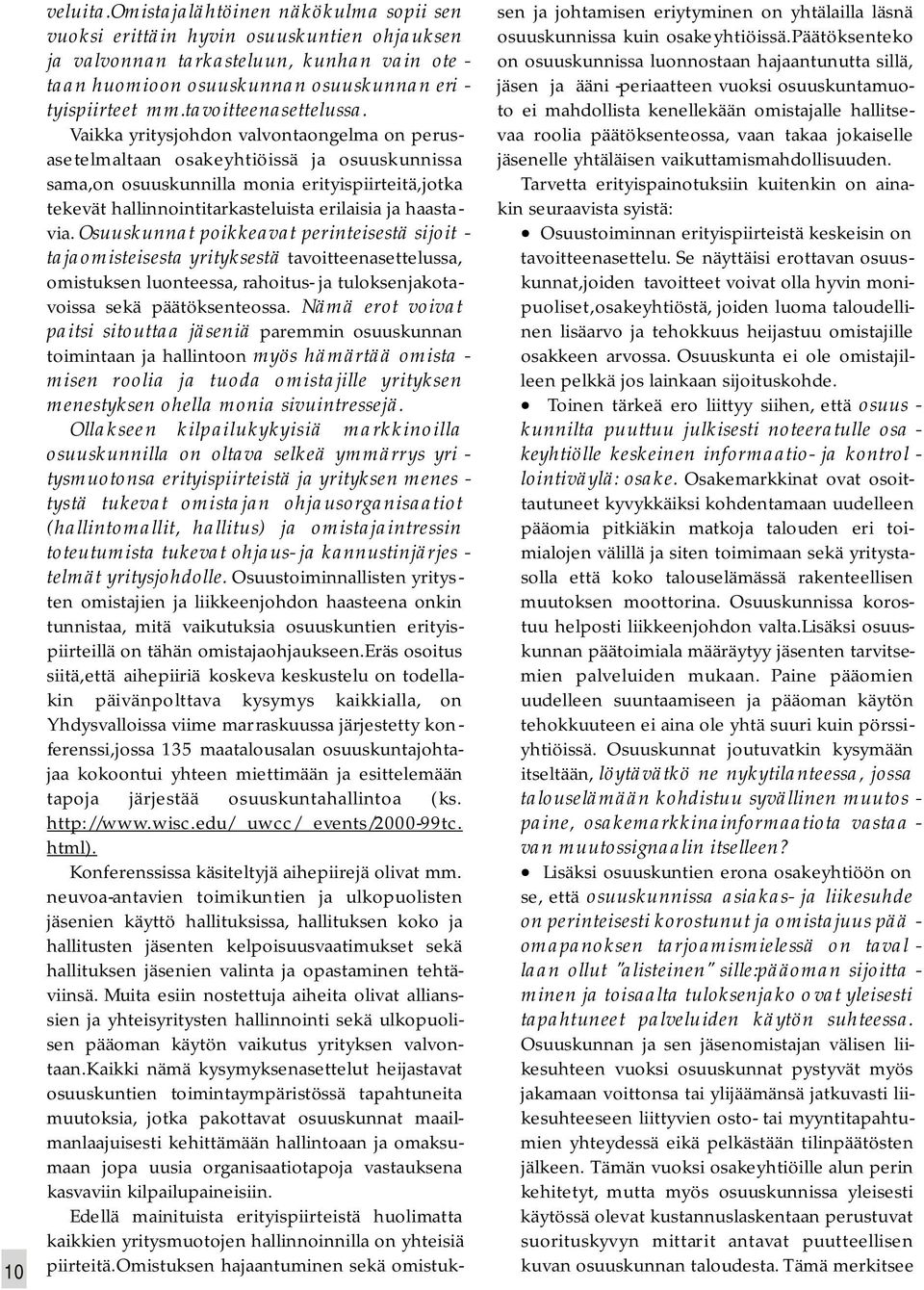 Vaikka yritysjohdon valvontaongelma on perusasetelmaltaan osakeyhtiöissä ja osuuskunnissa sama,on osuuskunnilla monia erityispiirteitä,jotka tekevät hallinnointitarkasteluista erilaisia ja haastavia.