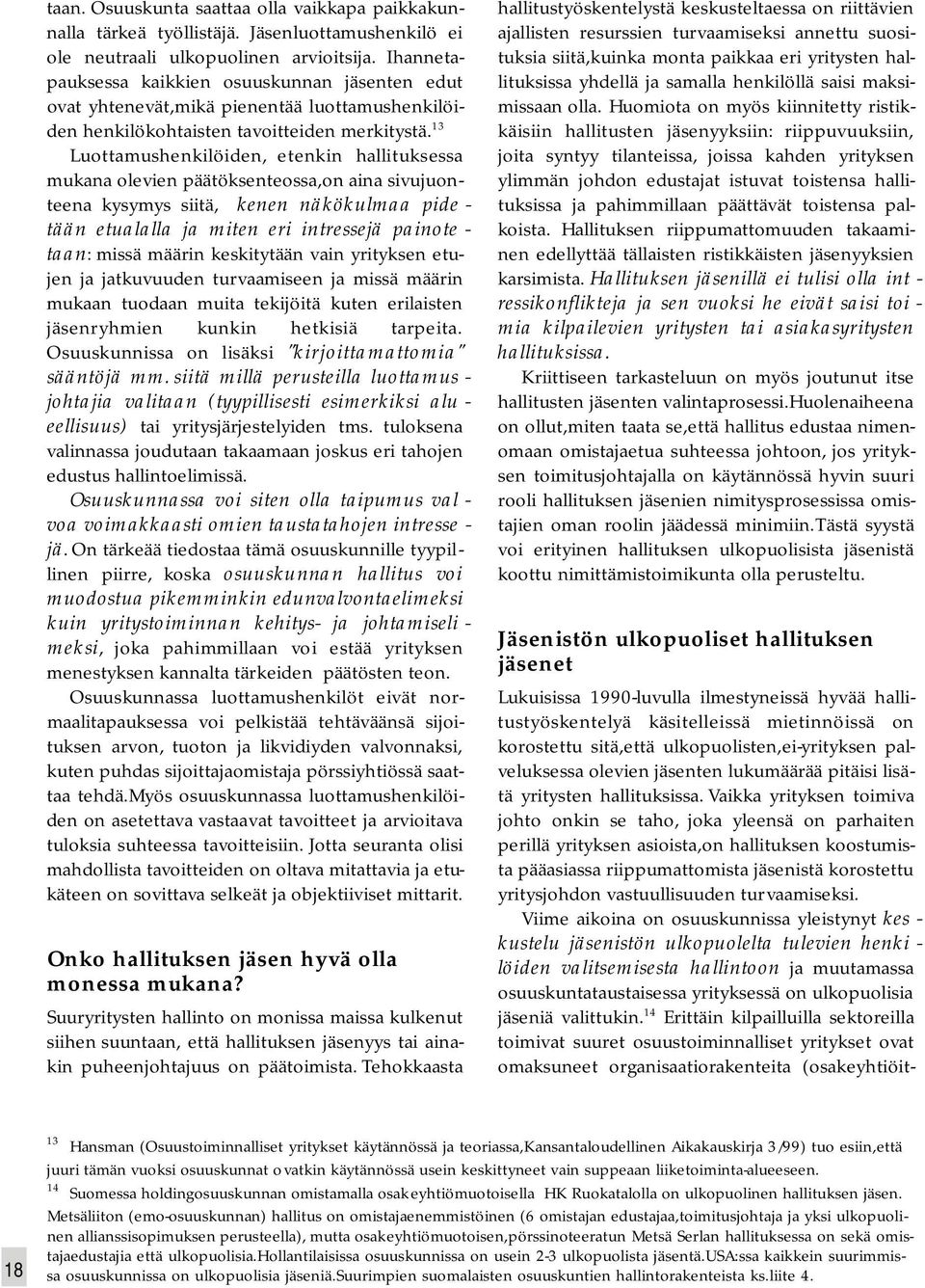 13 L u o t t a mu s h e n k i l ö i d e n, etenkin hallituksessa mukana olevien päätöksenteossa,on aina sivujuonteena kysymys siitä, kenen näkökulmaa pide - tään etualalla ja miten eri intressejä