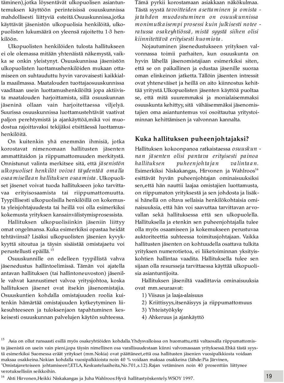 Ulkopuolisten henkilöiden tulosta hallitukseen ei ole olemassa mitään yhtenäistä näkemystä, vaikka se onkin yleistynyt.