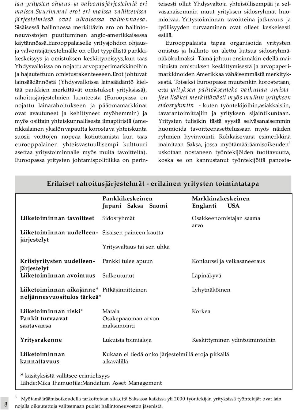 eurooppalaiselle yritysjohdon ohjausja valvontajärjestelmälle on ollut tyypillistä pankkikeskeisyys ja omistuksen keskittyneisyys,kun taas Yhdysvalloissa on nojattu arvopaperimarkkinoihin ja