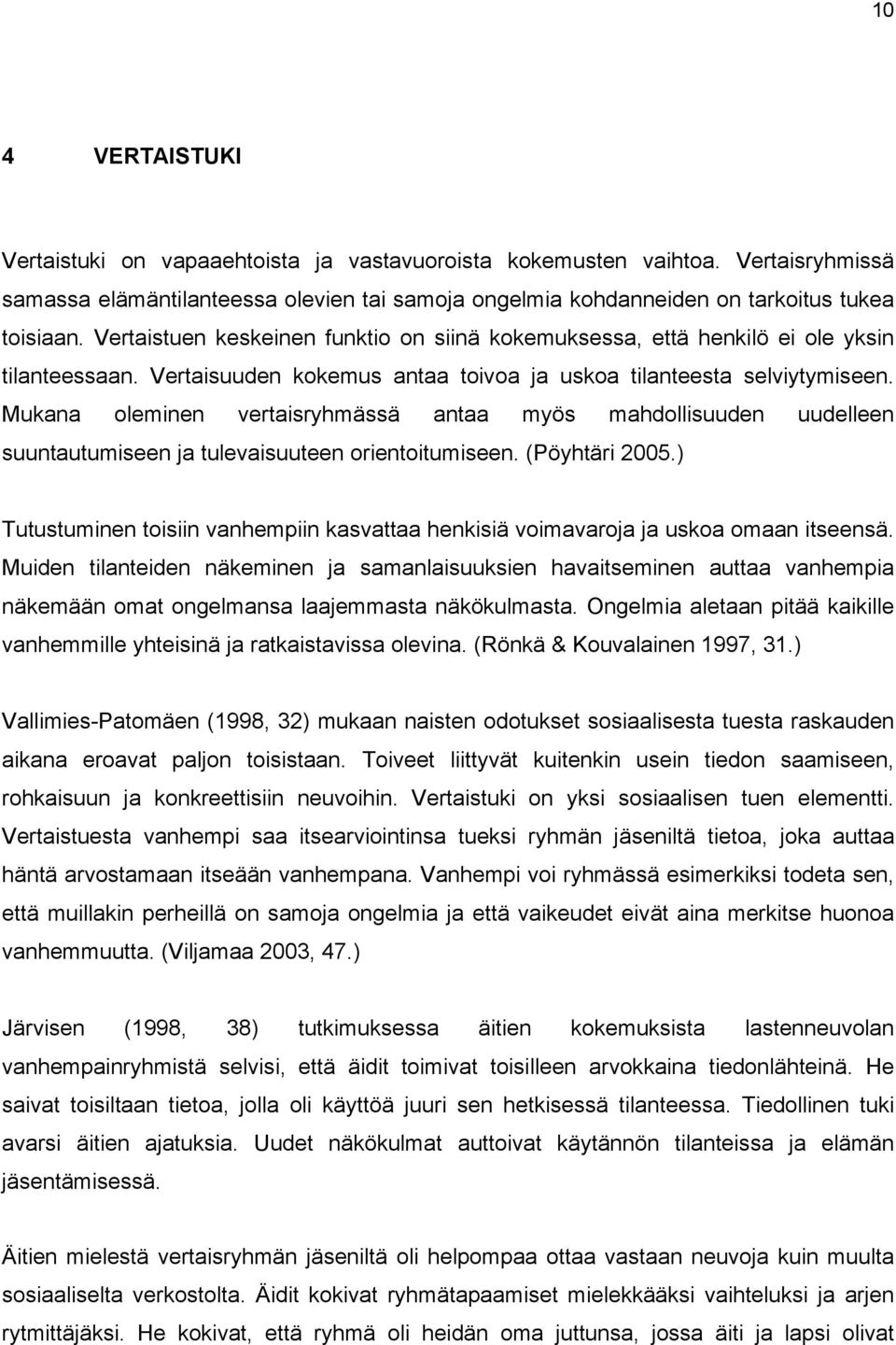 Mukana oleminen vertaisryhmässä antaa myös mahdollisuuden uudelleen suuntautumiseen ja tulevaisuuteen orientoitumiseen. (Pöyhtäri 2005.