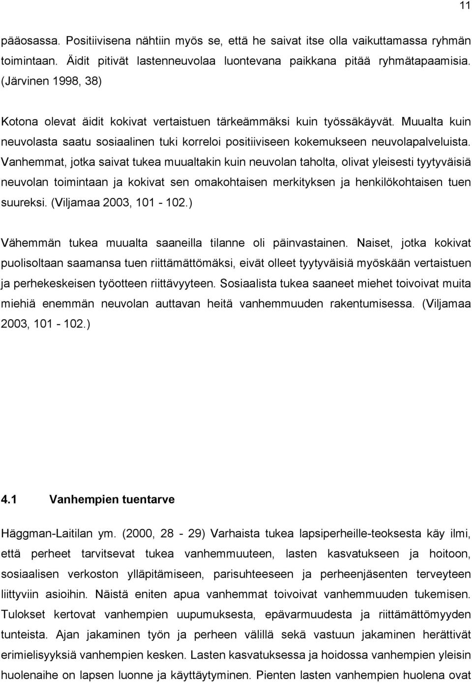 Vanhemmat, jotka saivat tukea muualtakin kuin neuvolan taholta, olivat yleisesti tyytyväisiä neuvolan toimintaan ja kokivat sen omakohtaisen merkityksen ja henkilökohtaisen tuen suureksi.