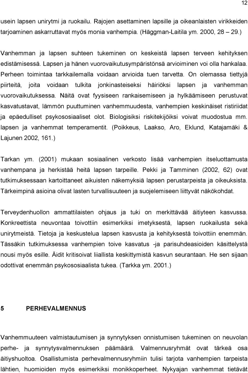 Perheen toimintaa tarkkailemalla voidaan arvioida tuen tarvetta. On olemassa tiettyjä piirteitä, joita voidaan tulkita jonkinasteiseksi häiriöksi lapsen ja vanhemman vuorovaikutuksessa.