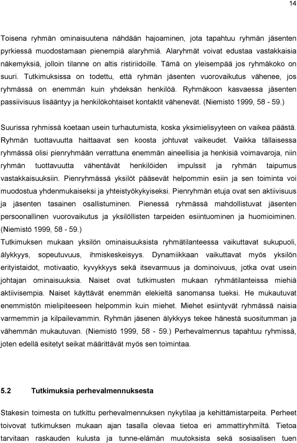 Tutkimuksissa on todettu, että ryhmän jäsenten vuorovaikutus vähenee, jos ryhmässä on enemmän kuin yhdeksän henkilöä.