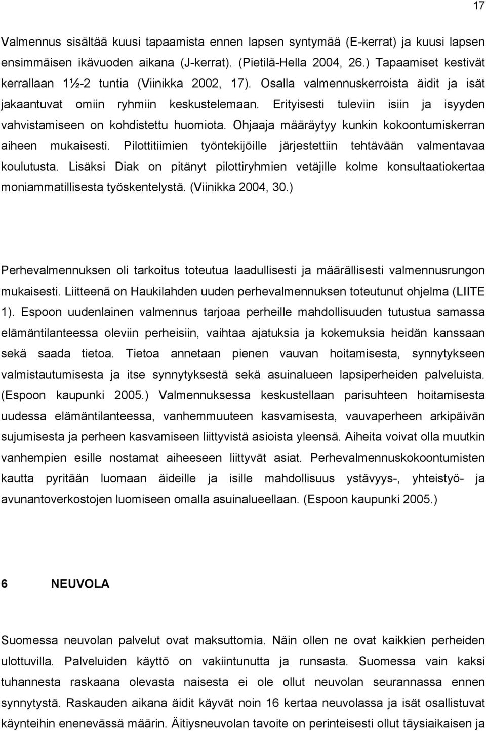 Erityisesti tuleviin isiin ja isyyden vahvistamiseen on kohdistettu huomiota. Ohjaaja määräytyy kunkin kokoontumiskerran aiheen mukaisesti.