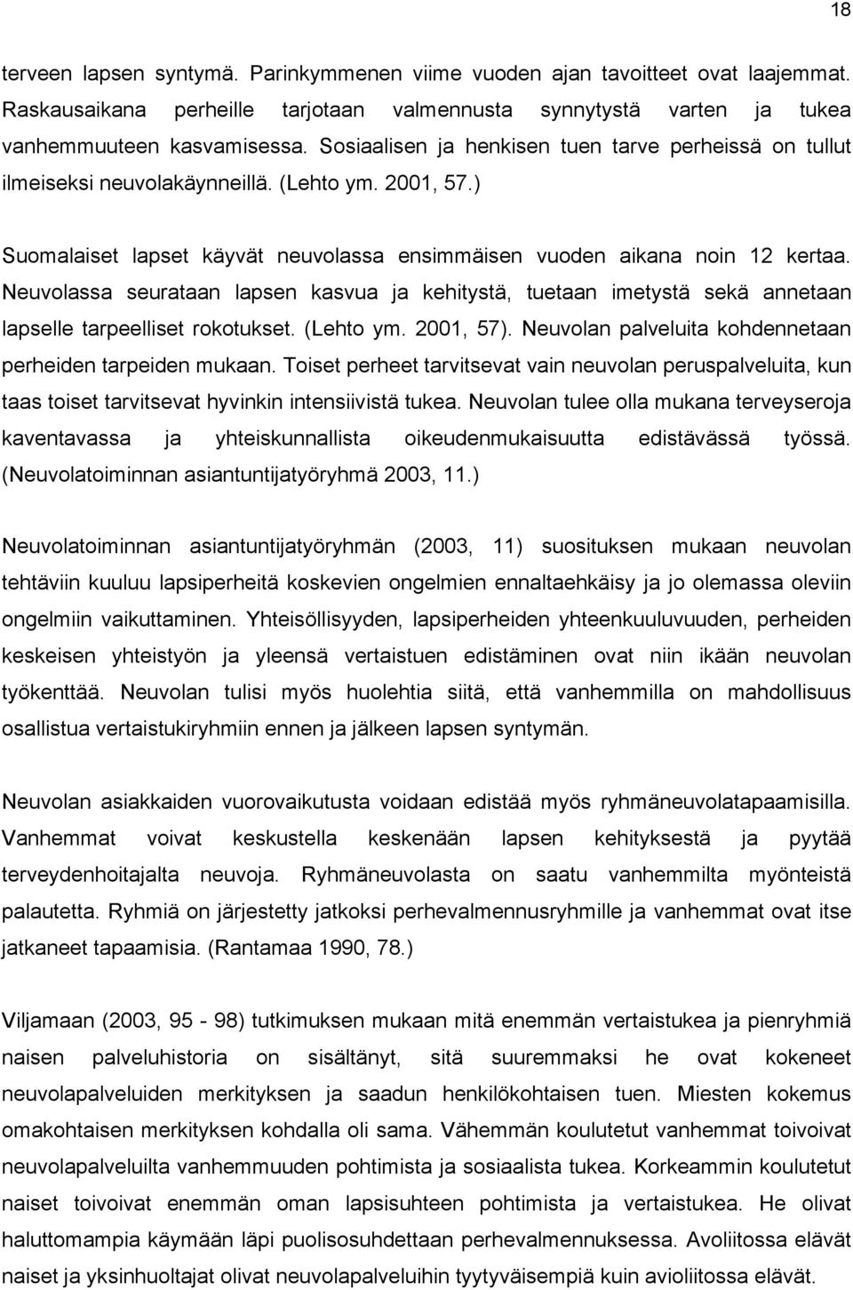 Neuvolassa seurataan lapsen kasvua ja kehitystä, tuetaan imetystä sekä annetaan lapselle tarpeelliset rokotukset. (Lehto ym. 2001, 57). Neuvolan palveluita kohdennetaan perheiden tarpeiden mukaan.