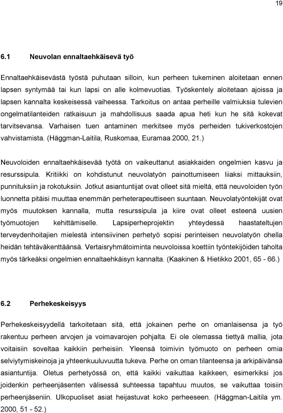 Tarkoitus on antaa perheille valmiuksia tulevien ongelmatilanteiden ratkaisuun ja mahdollisuus saada apua heti kun he sitä kokevat tarvitsevansa.