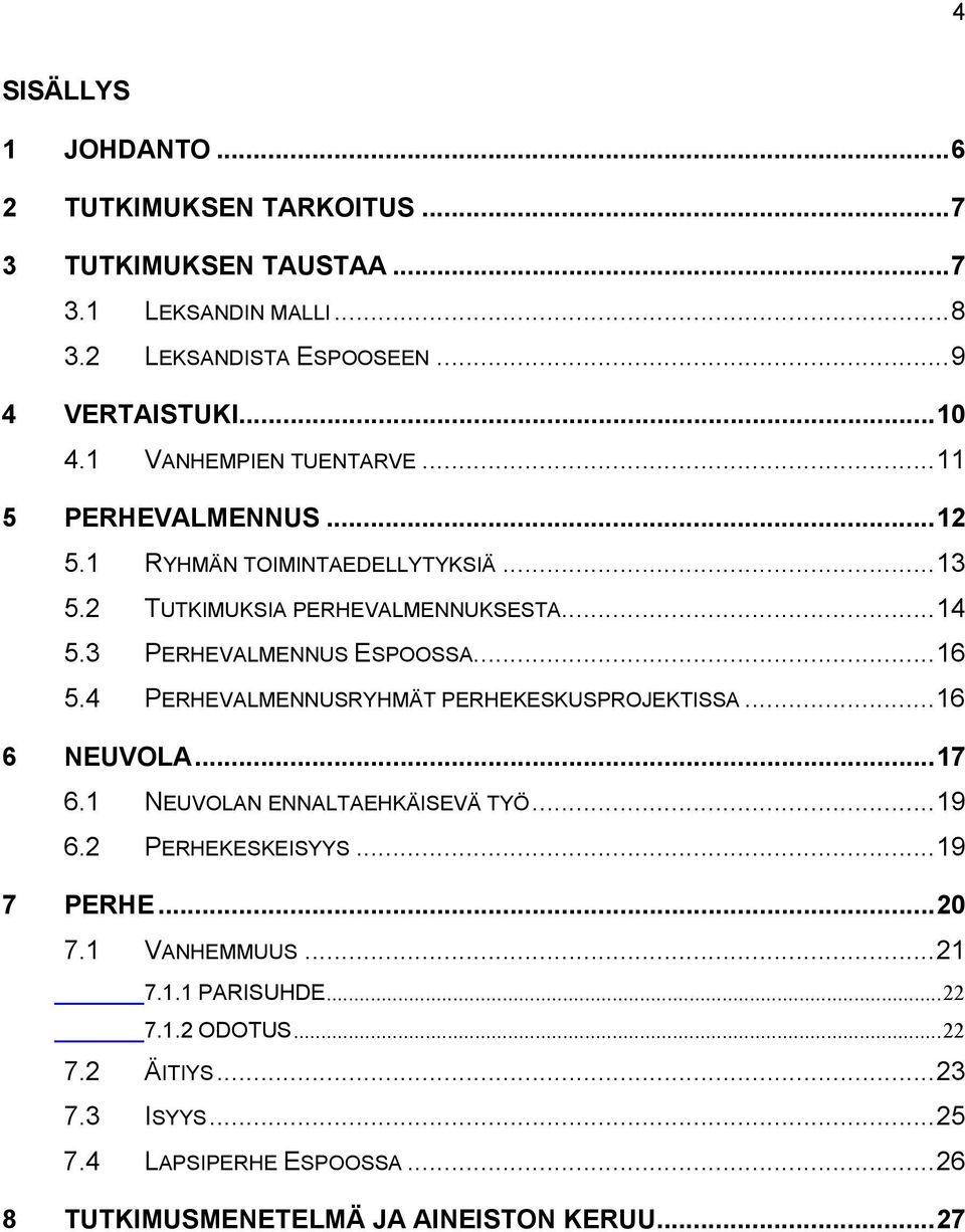 ..16 5.4 PERHEVALMENNUSRYHMÄT PERHEKESKUSPROJEKTISSA...16 6 NEUVOLA...17 6.1 NEUVOLAN ENNALTAEHKÄISEVÄ TYÖ...19 6.2 PERHEKESKEISYYS...19 7 PERHE...20 7.