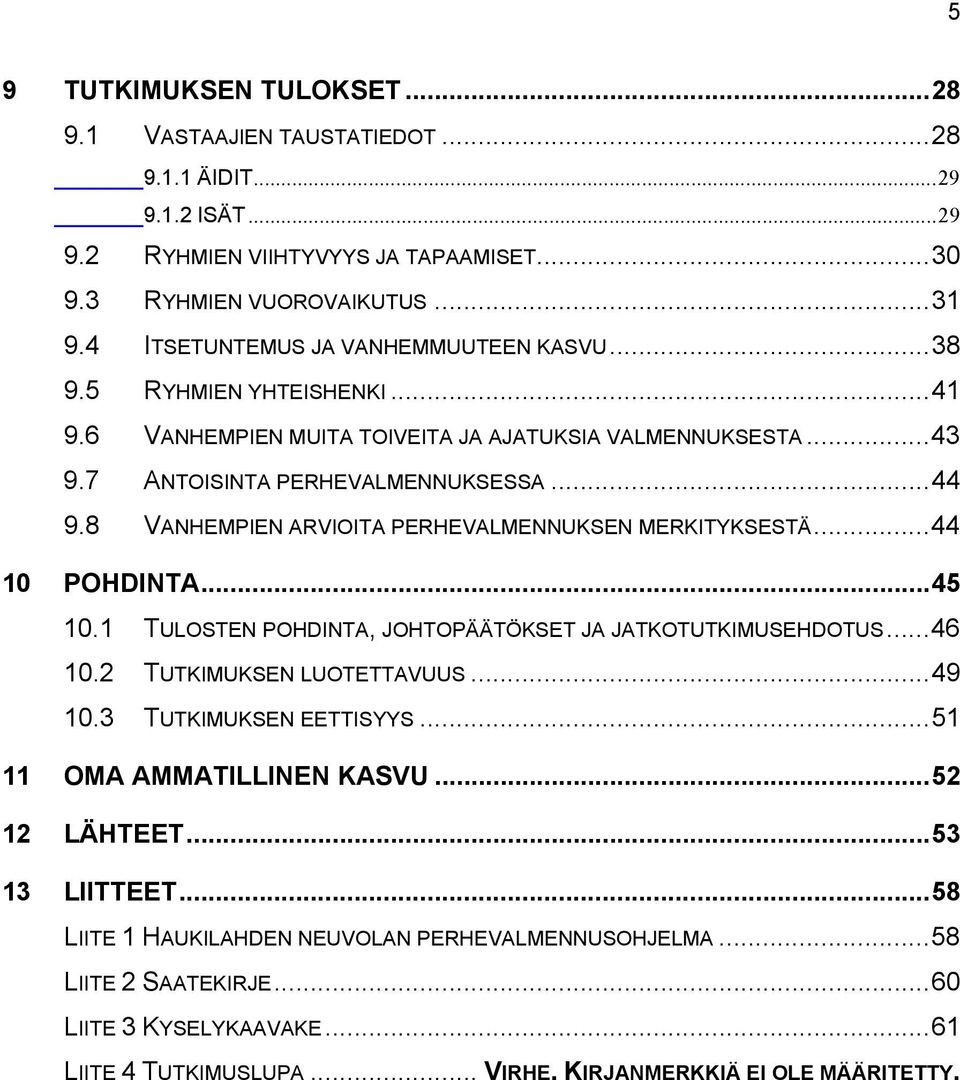 8 VANHEMPIEN ARVIOITA PERHEVALMENNUKSEN MERKITYKSESTÄ...44 10 POHDINTA...45 10.1 TULOSTEN POHDINTA, JOHTOPÄÄTÖKSET JA JATKOTUTKIMUSEHDOTUS...46 10.2 TUTKIMUKSEN LUOTETTAVUUS...49 10.