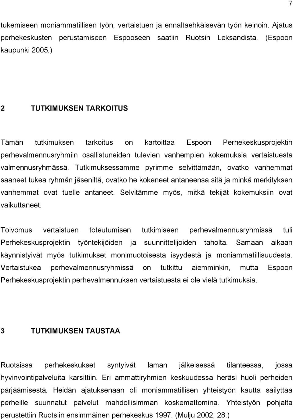 Tutkimuksessamme pyrimme selvittämään, ovatko vanhemmat saaneet tukea ryhmän jäseniltä, ovatko he kokeneet antaneensa sitä ja minkä merkityksen vanhemmat ovat tuelle antaneet.