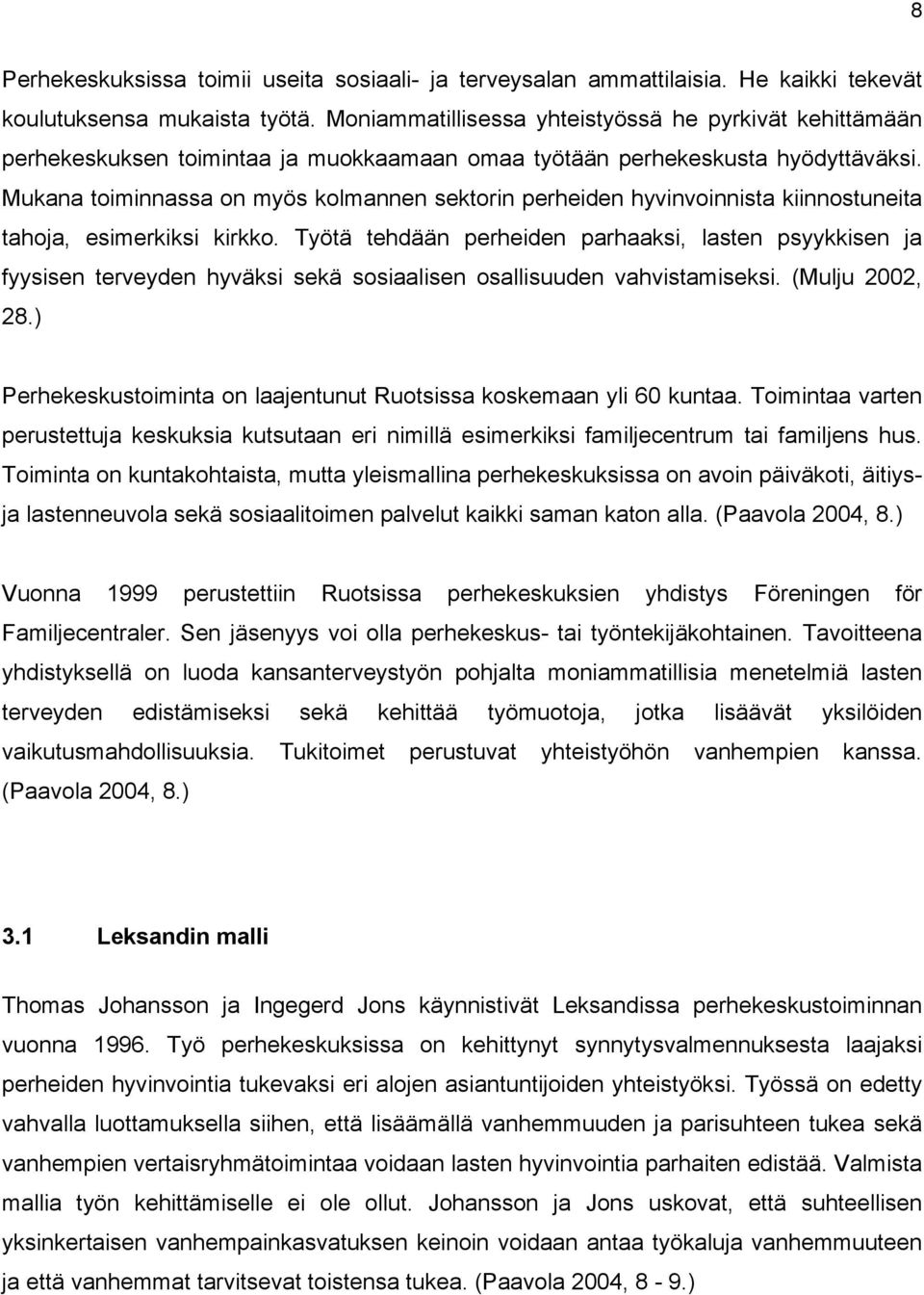 Mukana toiminnassa on myös kolmannen sektorin perheiden hyvinvoinnista kiinnostuneita tahoja, esimerkiksi kirkko.