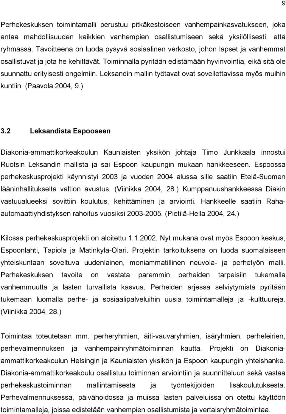 Toiminnalla pyritään edistämään hyvinvointia, eikä sitä ole suunnattu erityisesti ongelmiin. Leksandin mallin työtavat ovat sovellettavissa myös muihin kuntiin. (Paavola 2004, 9.) 3.