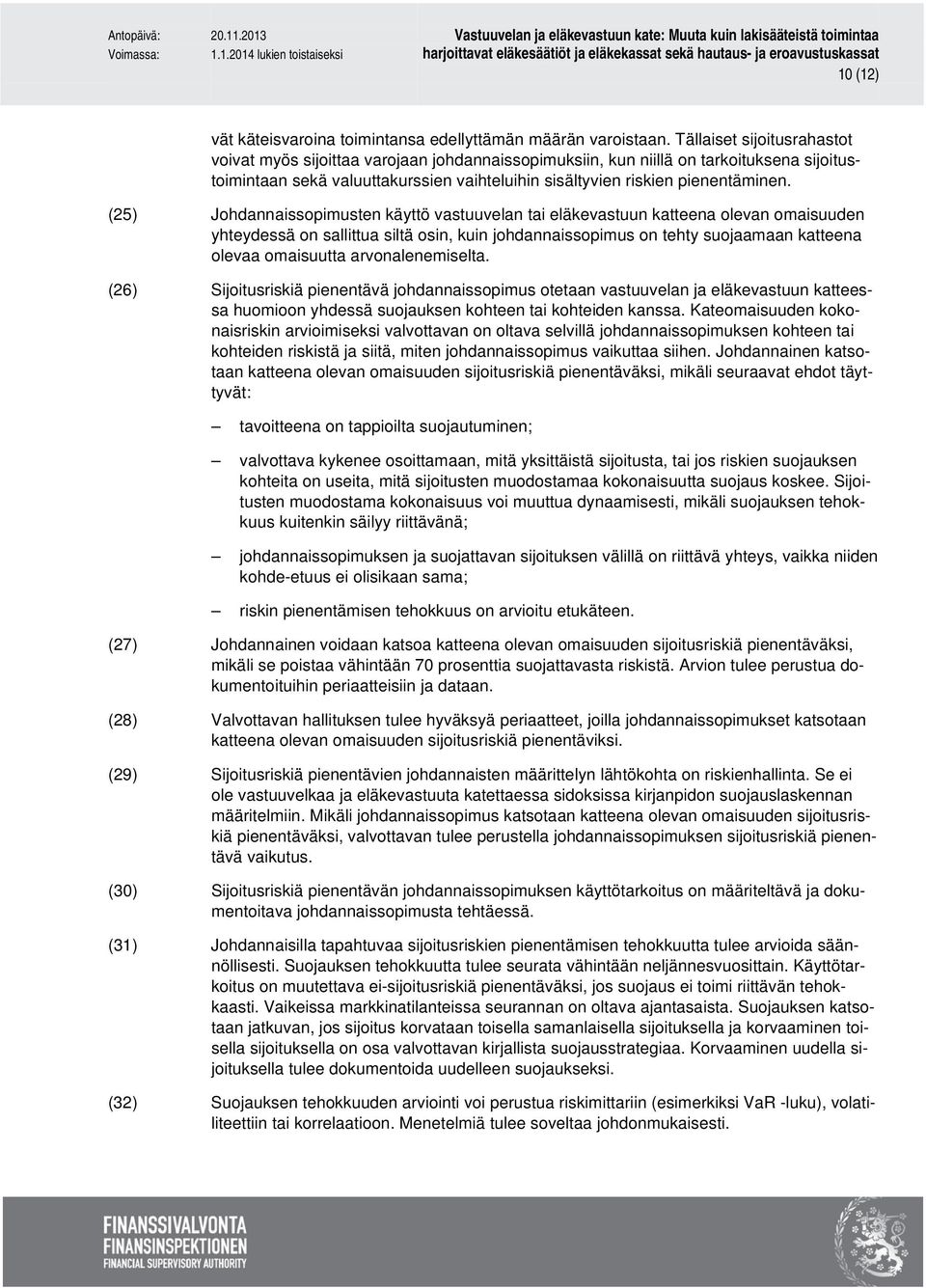 (25) Johdannaissopimusten käyttö vastuuvelan tai eläkevastuun katteena olevan omaisuuden yhteydessä on sallittua siltä osin, kuin johdannaissopimus on tehty suojaamaan katteena olevaa omaisuutta