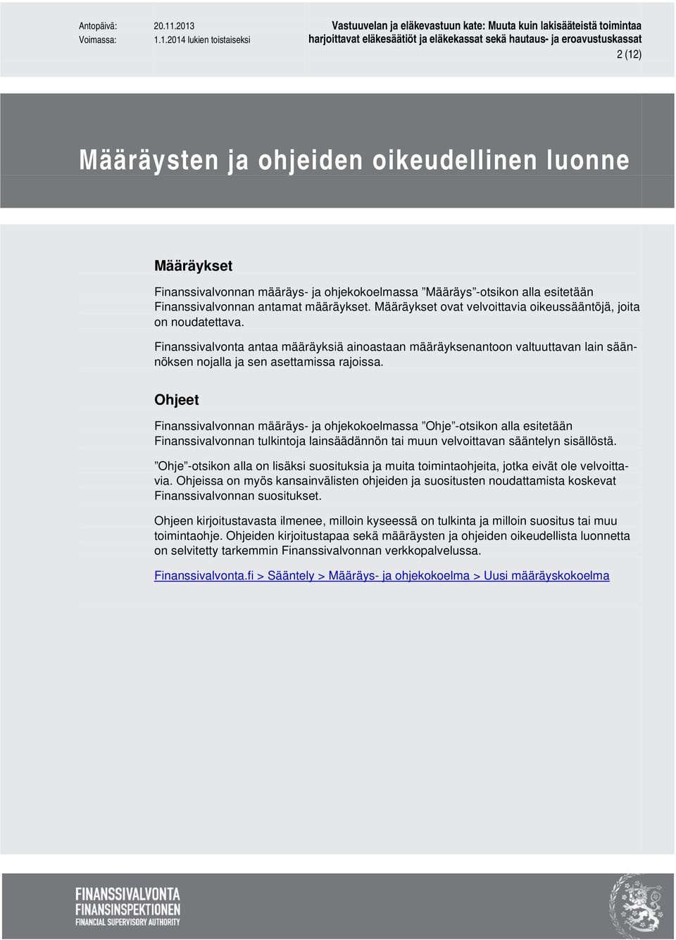 Ohjeet Finanssivalvonnan määräys- ja ohjekokoelmassa Ohje -otsikon alla esitetään Finanssivalvonnan tulkintoja lainsäädännön tai muun velvoittavan sääntelyn sisällöstä.