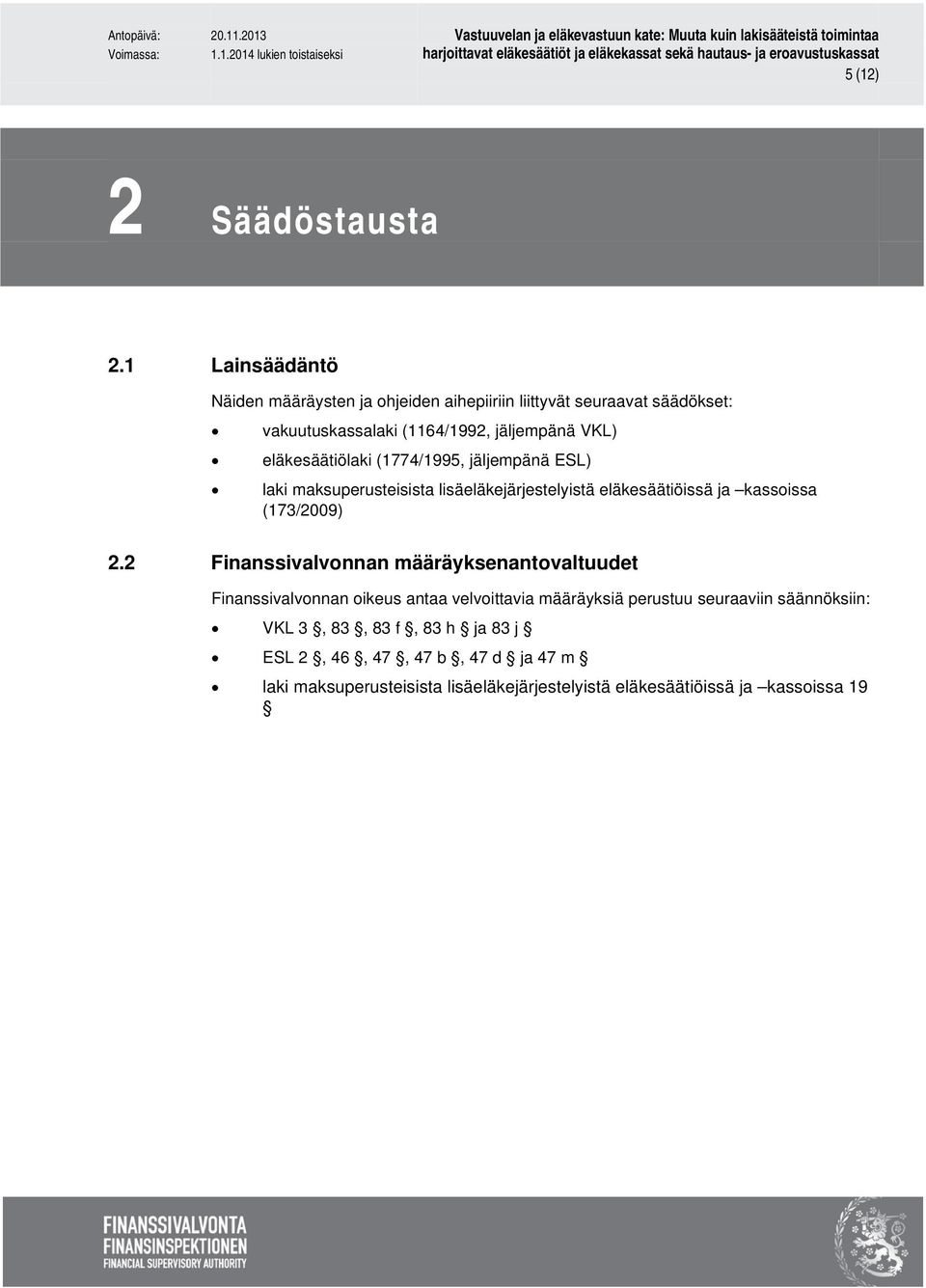 eläkesäätiölaki (1774/1995, jäljempänä ESL) laki maksuperusteisista lisäeläkejärjestelyistä eläkesäätiöissä ja kassoissa (173/2009) 2.