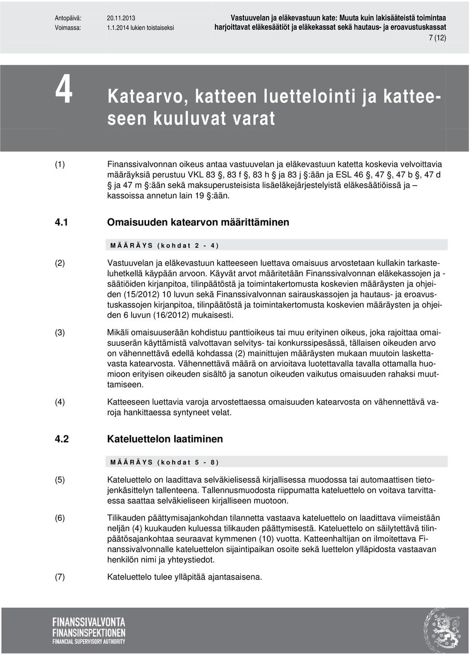 Käyvät arvot määritetään Finanssivalvonnan eläkekassojen ja - säätiöiden kirjanpitoa, tilinpäätöstä ja toimintakertomusta koskevien määräysten ja ohjeiden (15/2012) 10 luvun sekä Finanssivalvonnan