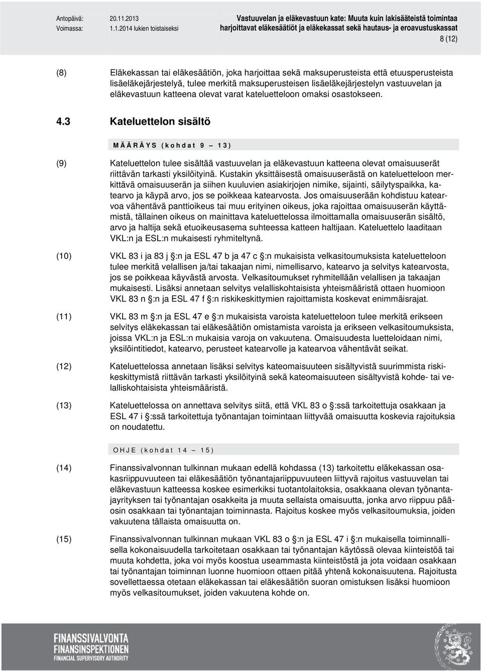 3 Kateluettelon sisältö MÄÄRÄYS (kohdat 9 13) (9) Kateluettelon tulee sisältää vastuuvelan ja eläkevastuun katteena olevat omaisuuserät riittävän tarkasti yksilöityinä.