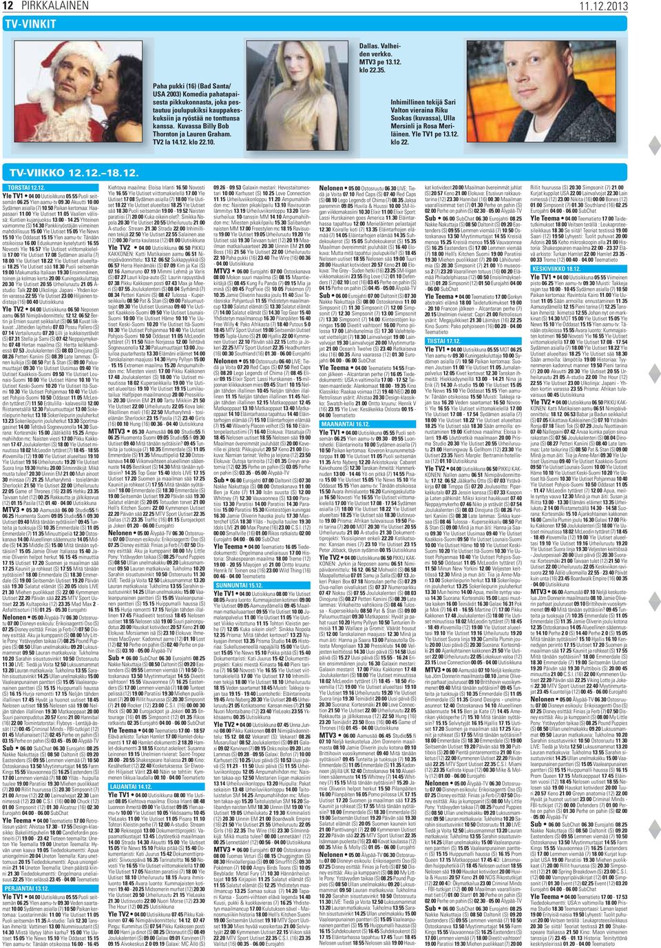 Valheiden verkko. MTV3 pe 13.12. klo 22.35. TV-VINKIT TORSTAI 12.12. Yle TV1 04.00 Uutisikkuna 05.55 Puoli seitsemän 06.25 Ylen aamu-tv 09.30 Akuutti 10.00 Sydämen asialla (7) 10.