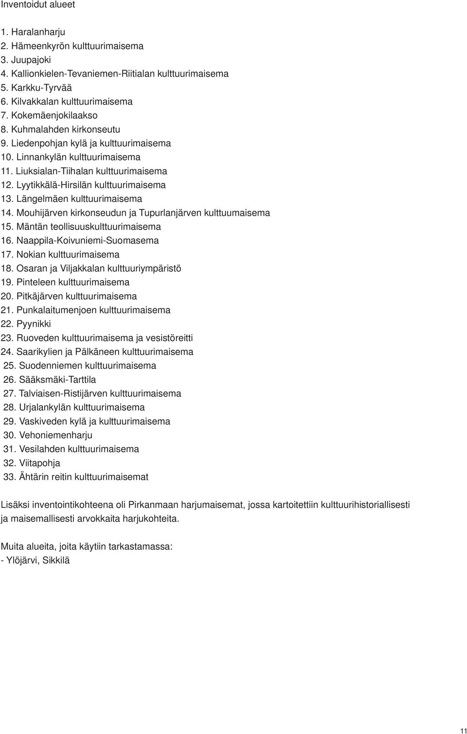 Lyytikkälä-Hirsilän kulttuurimaisema 13. Längelmäen kulttuurimaisema 14. Mouhijärven kirkonseudun ja Tupurlanjärven kulttuumaisema 15. Mäntän teollisuuskulttuurimaisema 16.