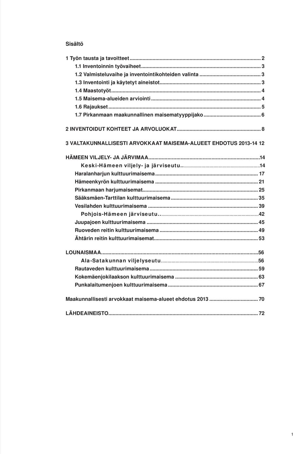 .. 8 3 VALTAKUNNALLISESTI ARVOKKAAT MAISEMA-ALUEET EHDOTUS 2013-14 12 HÄMEEN VILJELY- JA JÄRVIMAA...14 Keski-Hämeen viljely- ja järviseutu...14 Haralanharjun kulttuurimaisema.