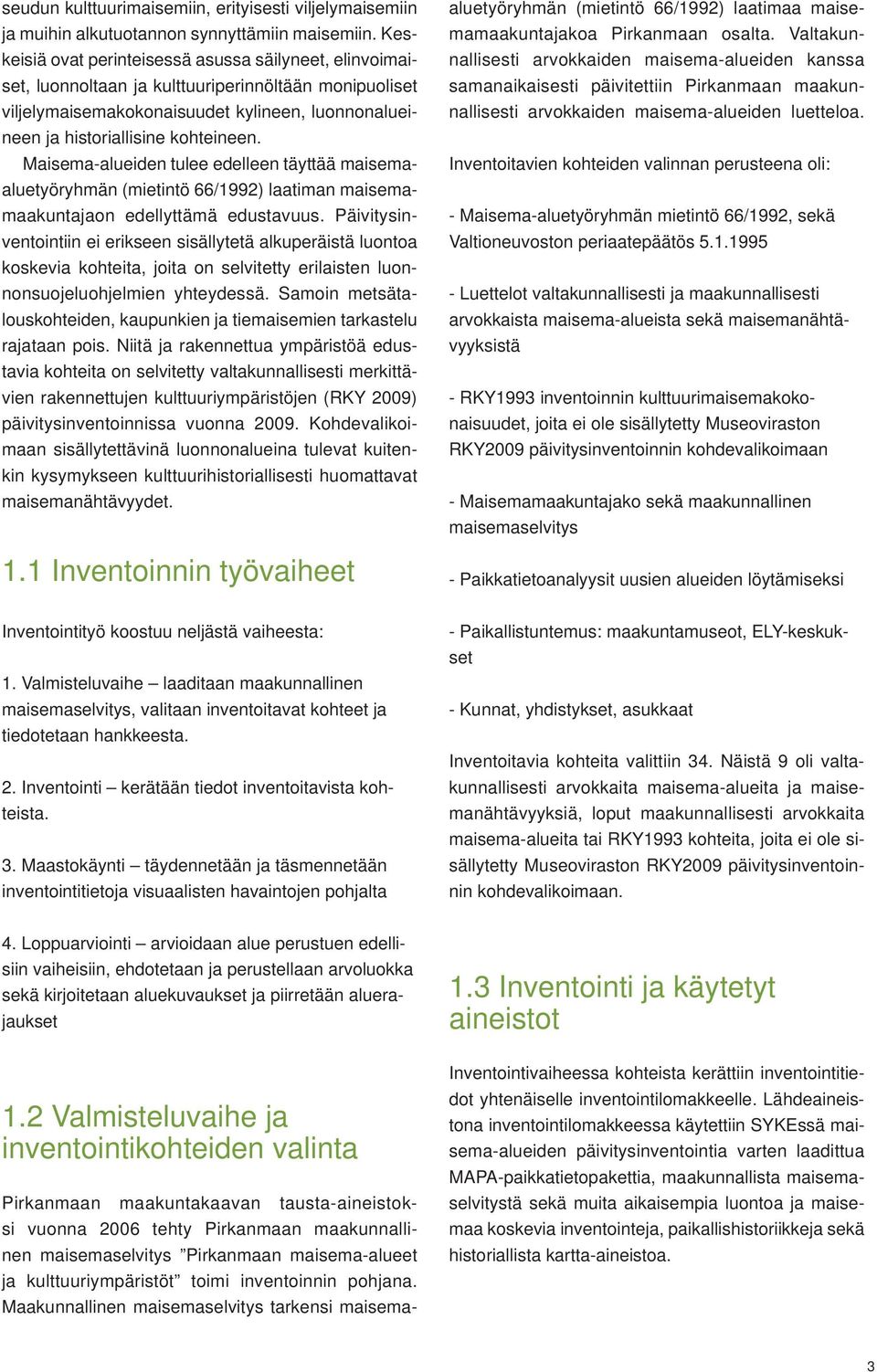 Maisema-alueiden tulee edelleen täyttää maisemaaluetyöryhmän (mietintö 66/1992) laatiman maisemamaakuntajaon edellyttämä edustavuus.