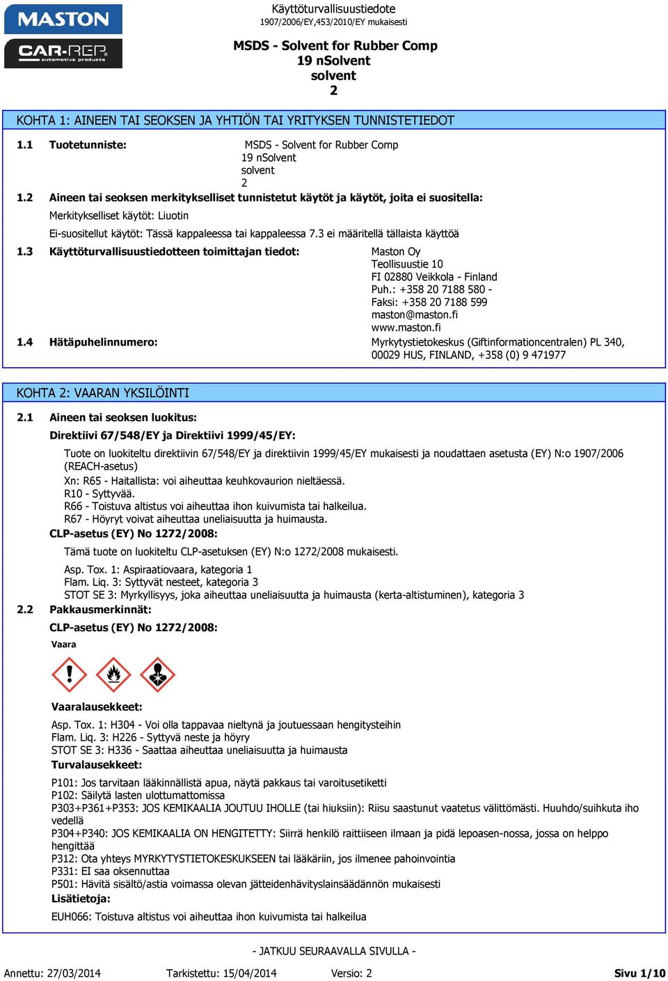 3 ei määritellä tällaista käyttöä Käyttöturvallisuustiedotteen toimittajan tiedot: Hätäpuhelinnumero: Maston Oy Teollisuustie 10 FI 0880 Veikkola - Finland Puh.
