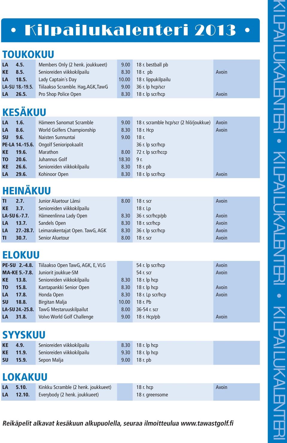 scramble hcp/scr (2 hlö/joukkue) Avoin LA 8.6. World Golfers Championship 8.30 18 r. Hcp Avoin SU 9.6. Naisten Sunnuntai 9.00 18 r. PE-LA 14.-15.6. Ongolf Senioripokaalit 36 r. lp scr/hcp KE 19.6. Marathon 8.