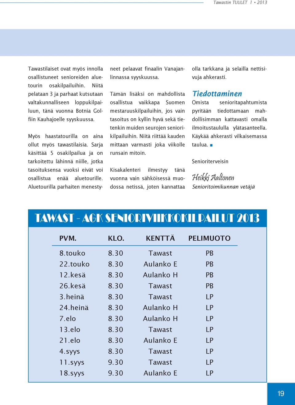 Sarja käsittää 5 osakilpailua ja on tarkoitettu lähinnä niille, jotka tasoituksensa vuoksi eivät voi osallistua enää aluetourille.