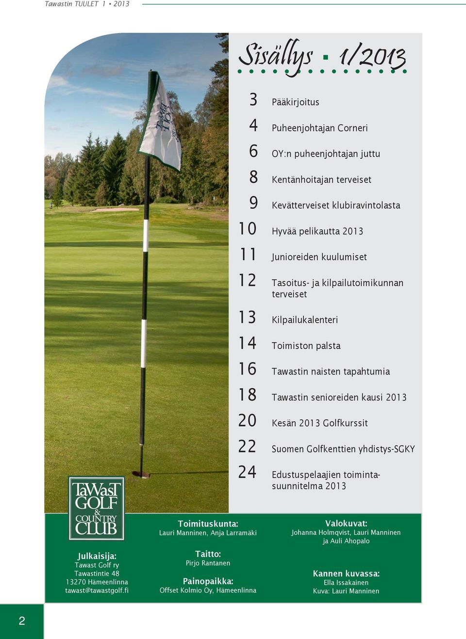 22 Suomen Golfkenttien yhdistys-sgky 24 Edustuspelaajien toimintasuunnitelma 2013 Julkaisija: Tawast Golf ry Tawastintie 48 13270 Hämeenlinna tawast@tawastgolf.