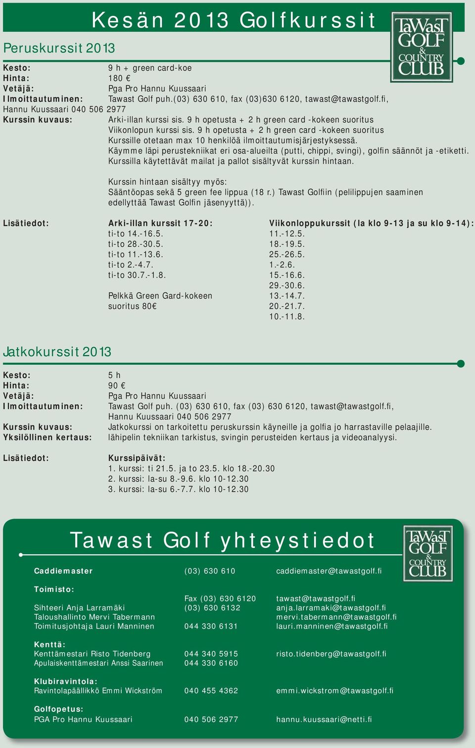 9 h opetusta + 2 h green card -kokeen suoritus Kurssille otetaan max 10 henkilöä ilmoittautumisjärjestyksessä.