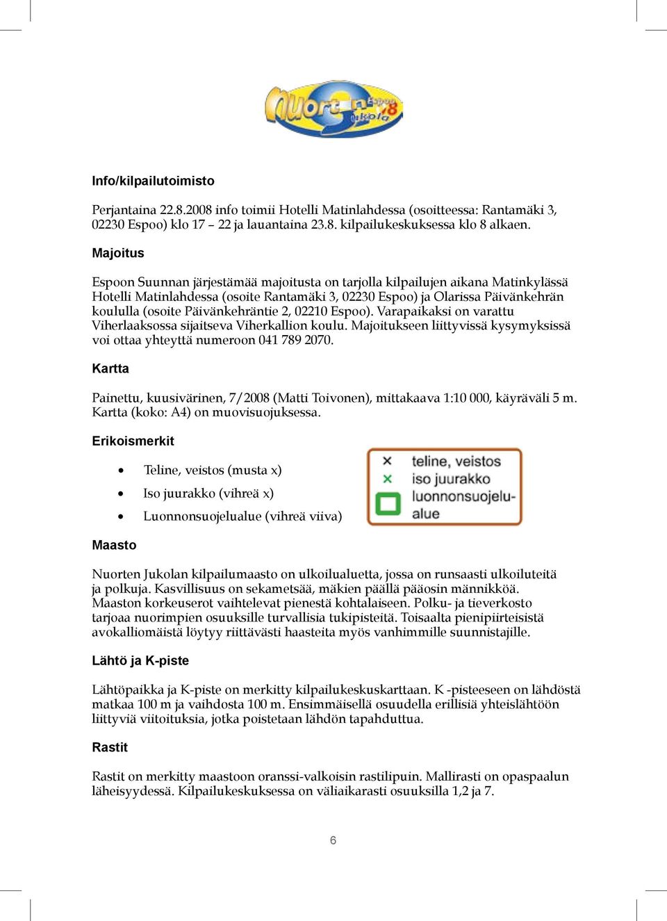 Päivänkehräntie 2, 02210 Espoo). Varapaikaksi on varattu Viherlaaksossa sijaitseva Viherkallion koulu. Majoitukseen liittyvissä kysymyksissä voi ottaa yhteyttä numeroon 041 789 2070.