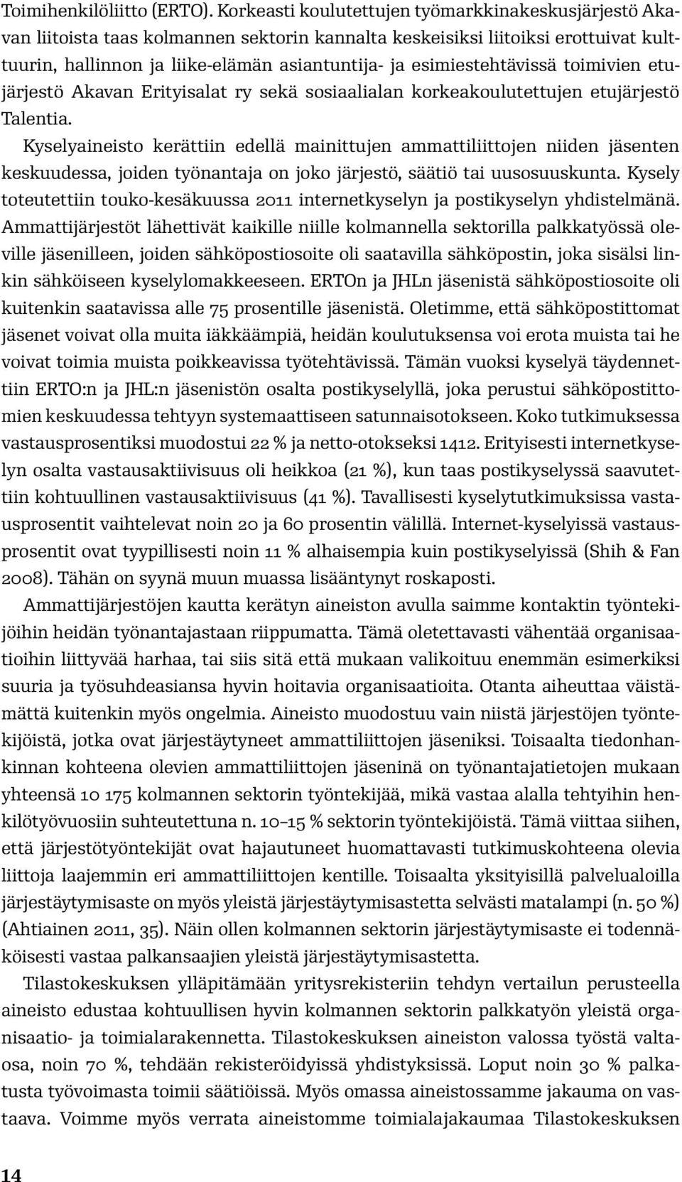 esimiestehtävissä toimivien etujärjestö Akavan Erityisalat ry sekä sosiaalialan korkeakoulutettujen etujärjestö Talentia.