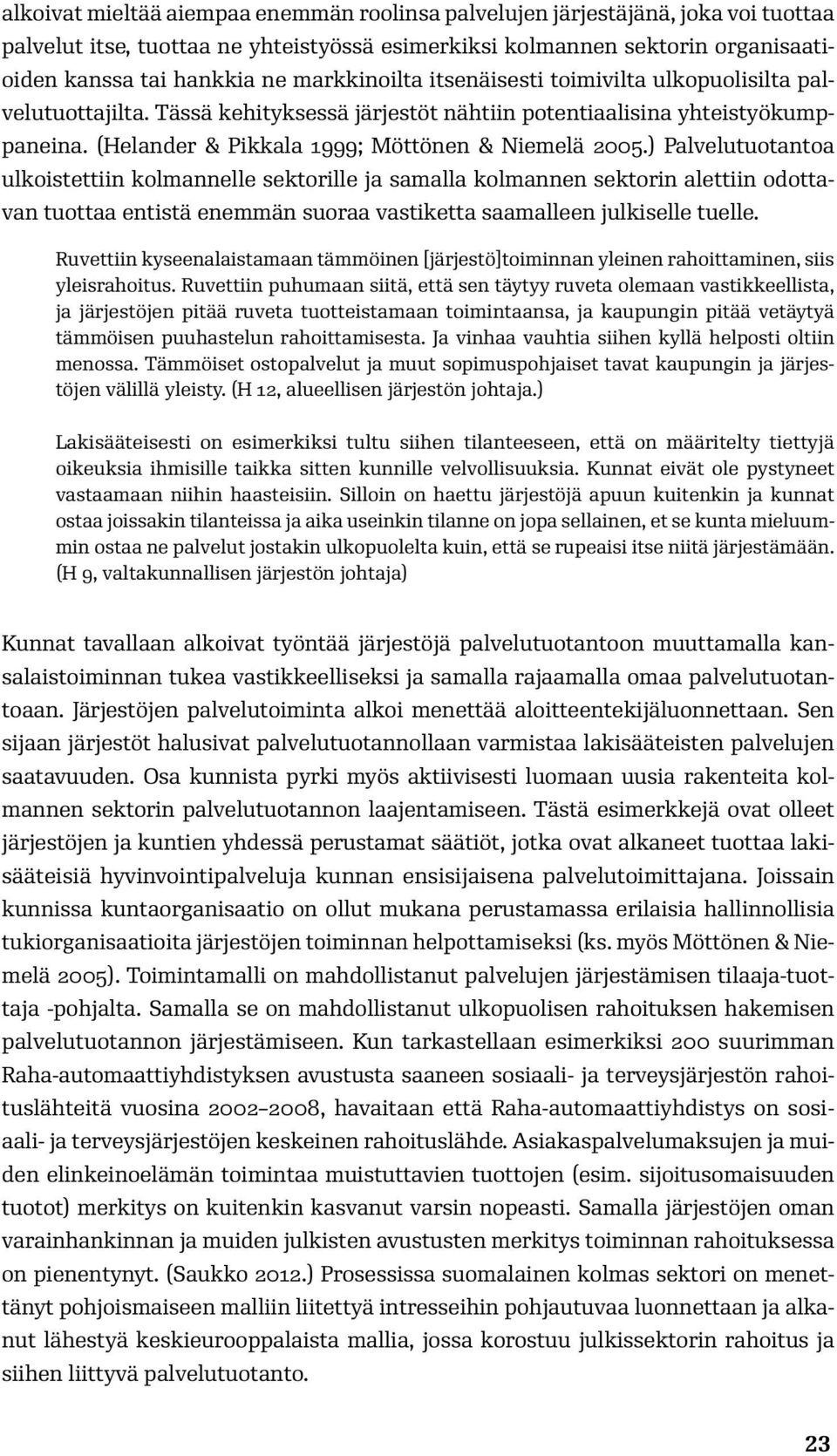 ) Palvelutuotantoa ulkoistettiin kolmannelle sektorille ja samalla kolmannen sektorin alettiin odottavan tuottaa entistä enemmän suoraa vastiketta saamalleen julkiselle tuelle.