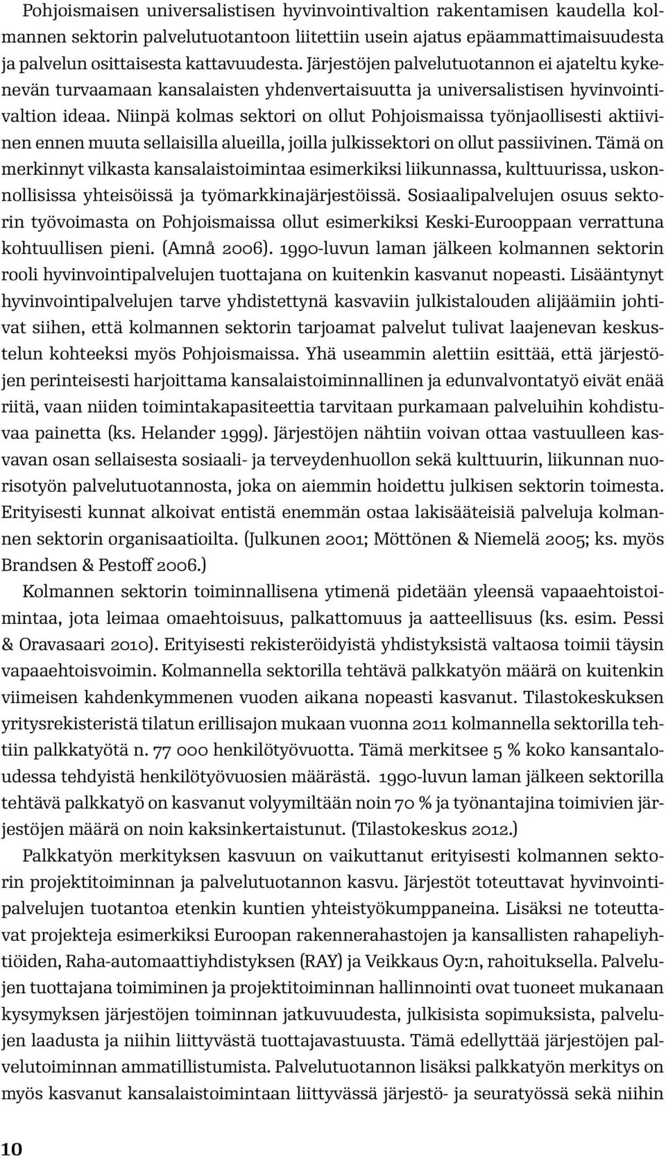 Niinpä kolmas sektori on ollut Pohjoismaissa työnjaollisesti aktiivinen ennen muuta sellaisilla alueilla, joilla julkissektori on ollut passiivinen.