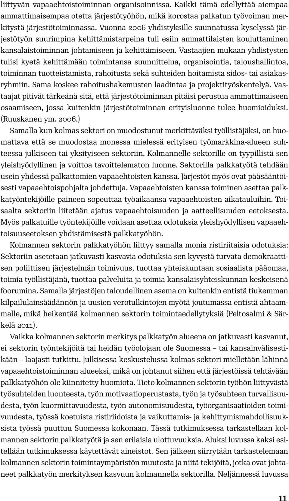 Vastaajien mukaan yhdistysten tulisi kyetä kehittämään toimintansa suunnittelua, organisointia, taloushallintoa, toiminnan tuotteistamista, rahoitusta sekä suhteiden hoitamista sidos- tai