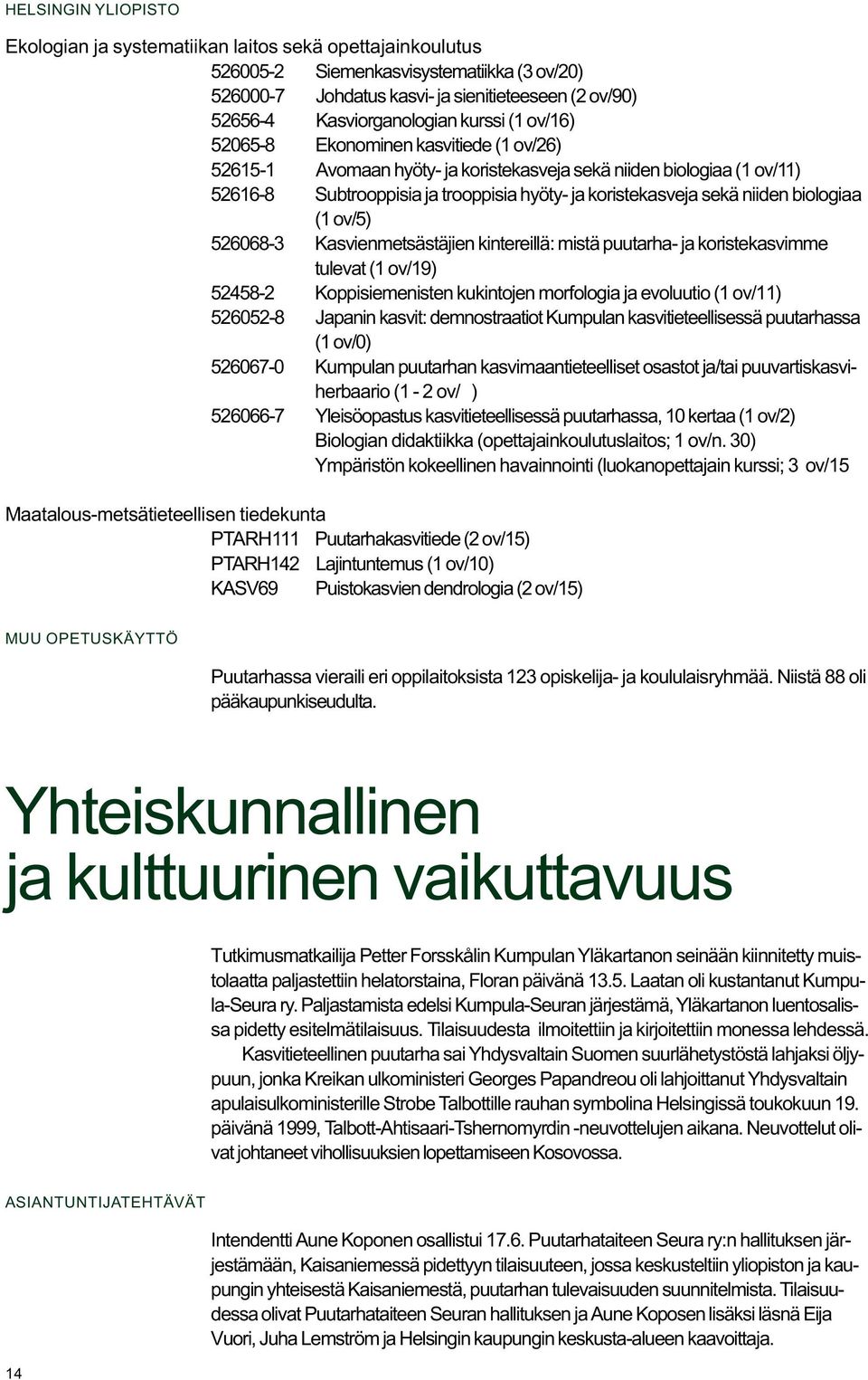 koristekasveja sekä niiden biologiaa (1 ov/5) 526068-3 Kasvienmetsästäjien kintereillä: mistä puutarha- ja koristekasvimme tulevat (1 ov/19) 52458-2 Koppisiemenisten kukintojen morfologia ja